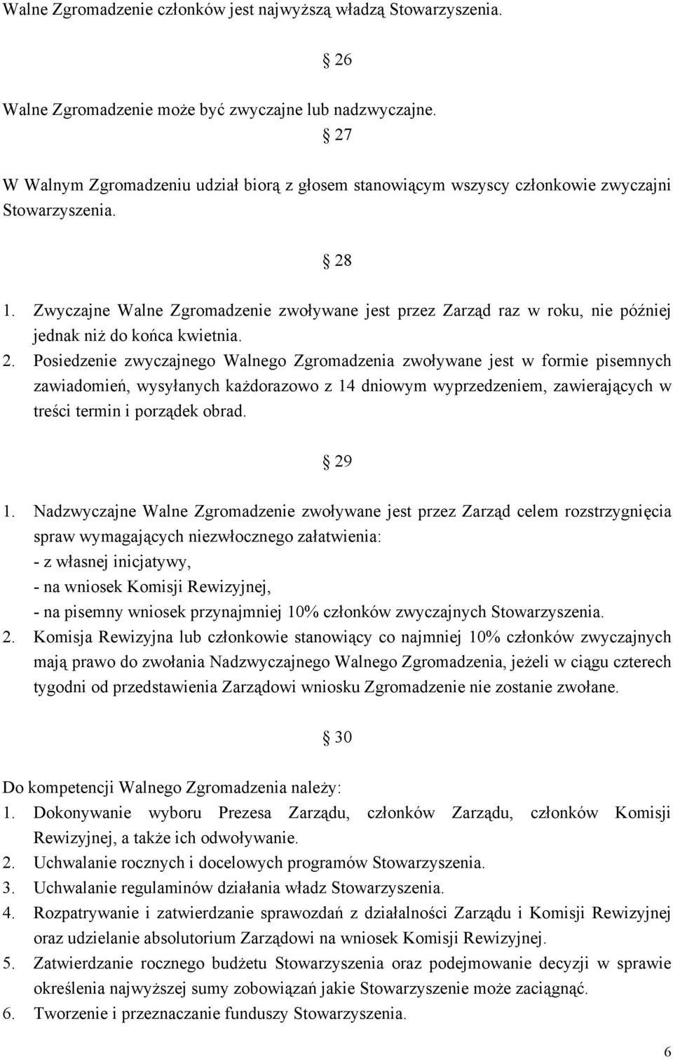 Zwyczajne Walne Zgromadzenie zwoływane jest przez Zarząd raz w roku, nie później jednak niż do końca kwietnia. 2.