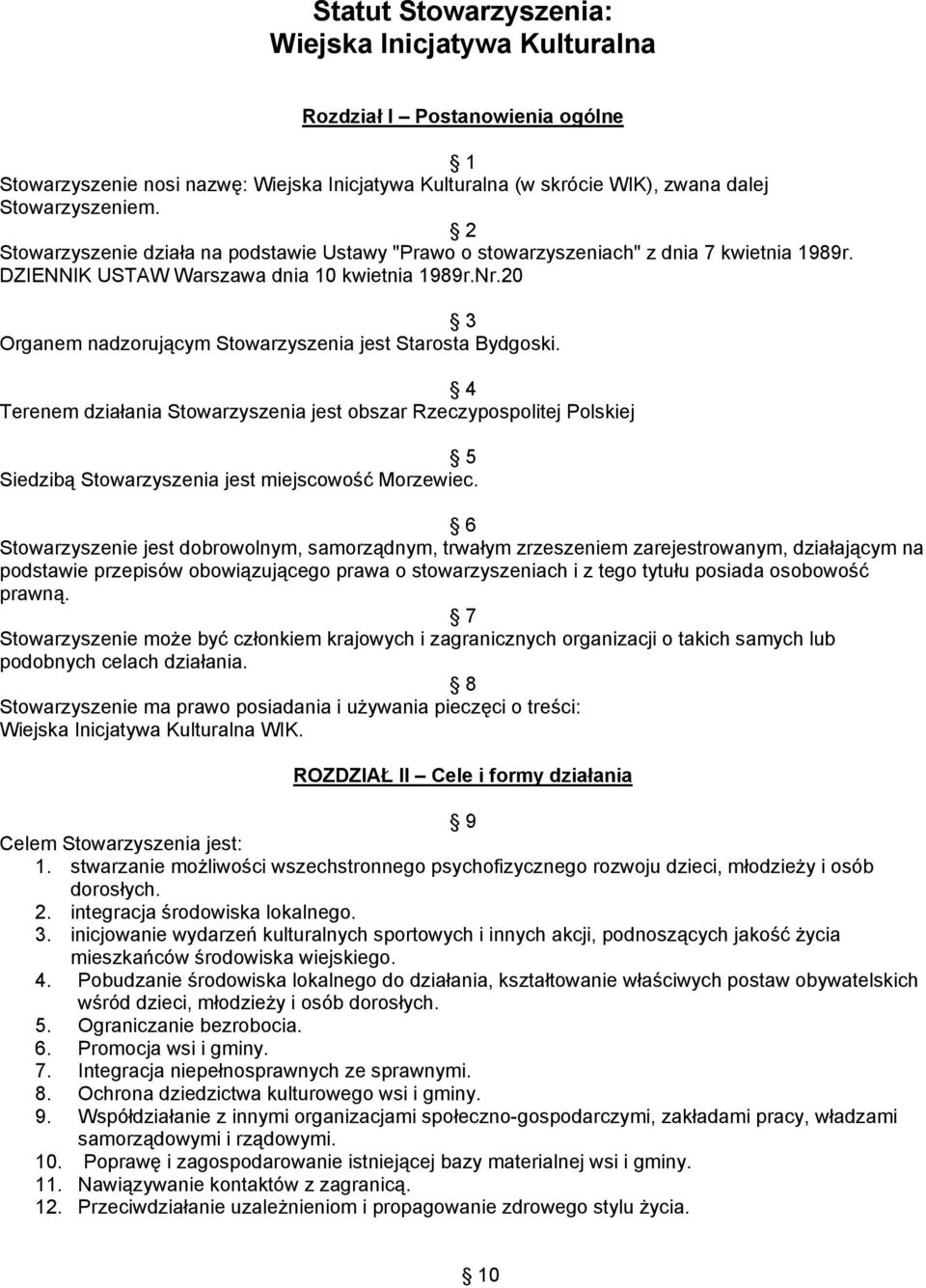 20 3 Organem nadzorującym Stowarzyszenia jest Starosta Bydgoski. 4 Terenem działania Stowarzyszenia jest obszar Rzeczypospolitej Polskiej 5 Siedzibą Stowarzyszenia jest miejscowość Morzewiec.