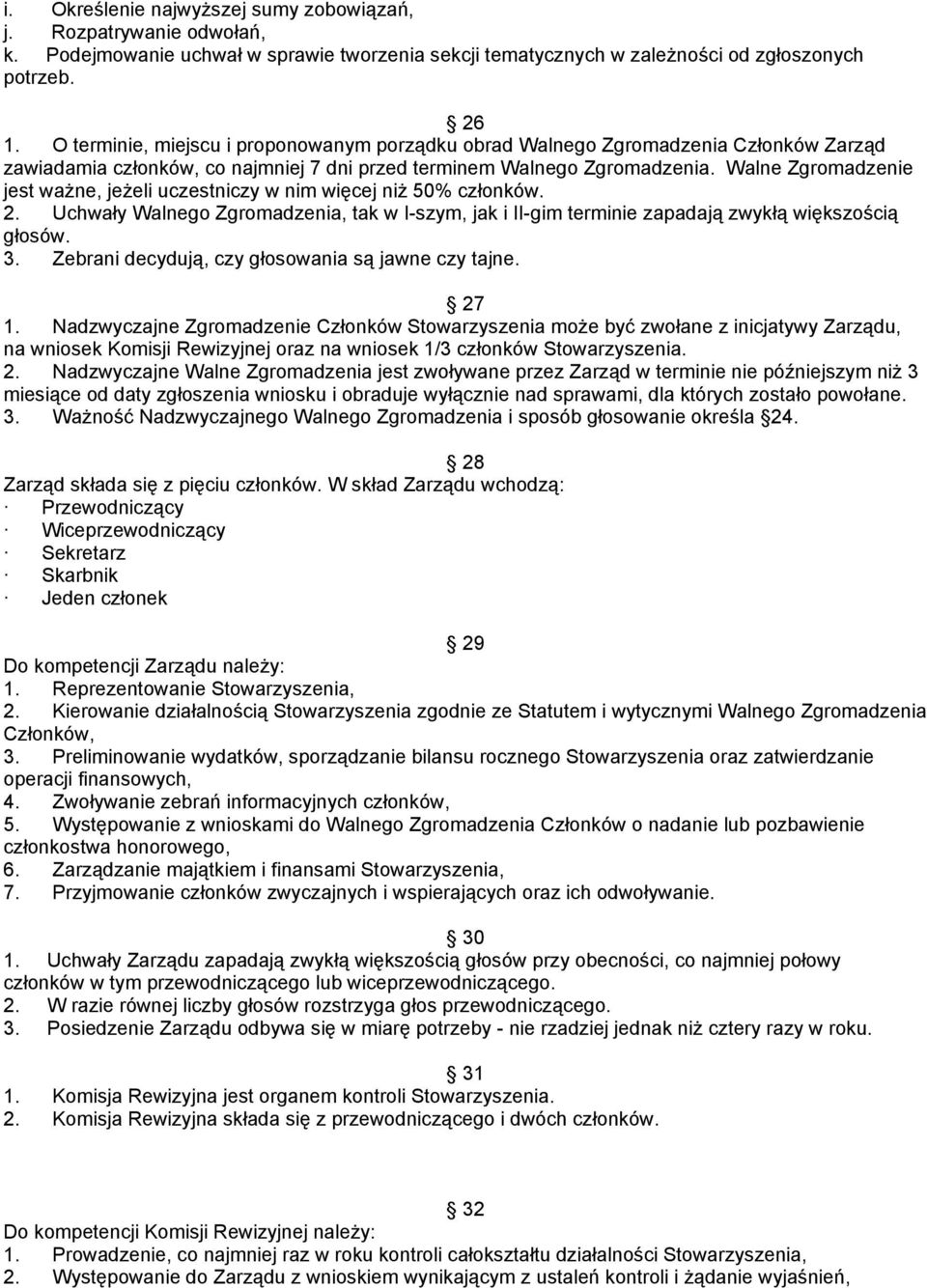 Walne Zgromadzenie jest ważne, jeżeli uczestniczy w nim więcej niż 50% członków. 2. Uchwały Walnego Zgromadzenia, tak w I-szym, jak i II-gim terminie zapadają zwykłą większością głosów. 3.