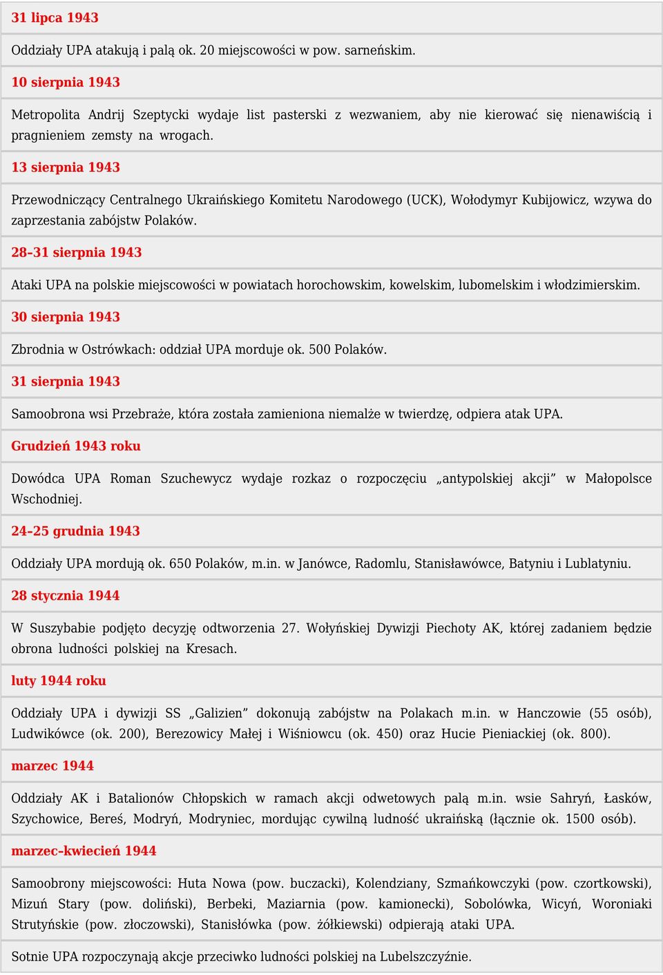 13 sierpnia 1943 Przewodniczący Centralnego Ukraińskiego Komitetu Narodowego (UCK), Wołodymyr Kubijowicz, wzywa do zaprzestania zabójstw Polaków.