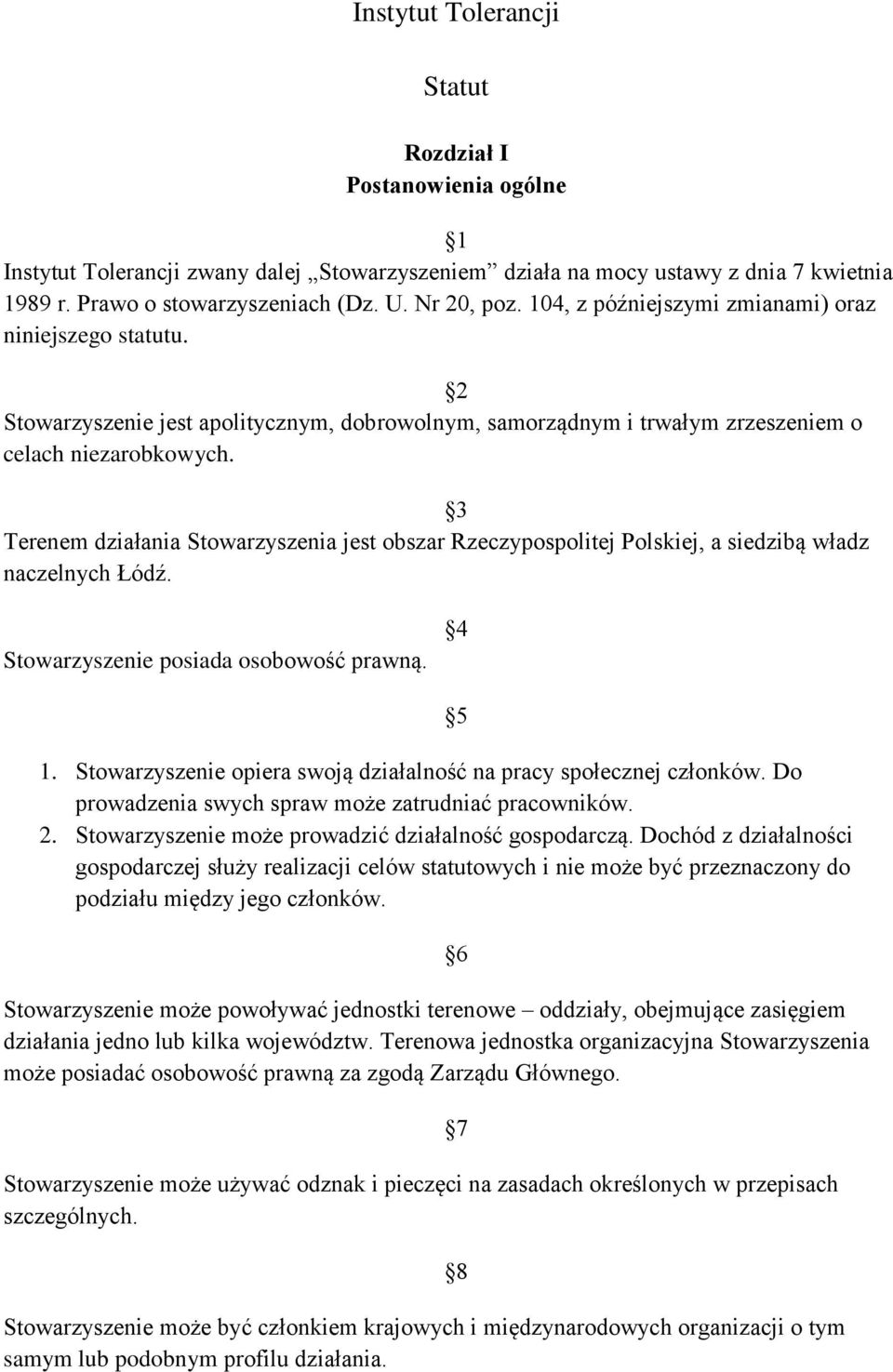 3 Terenem działania Stowarzyszenia jest obszar Rzeczypospolitej Polskiej, a siedzibą władz naczelnych Łódź. Stowarzyszenie posiada osobowość prawną. 4 5 1.