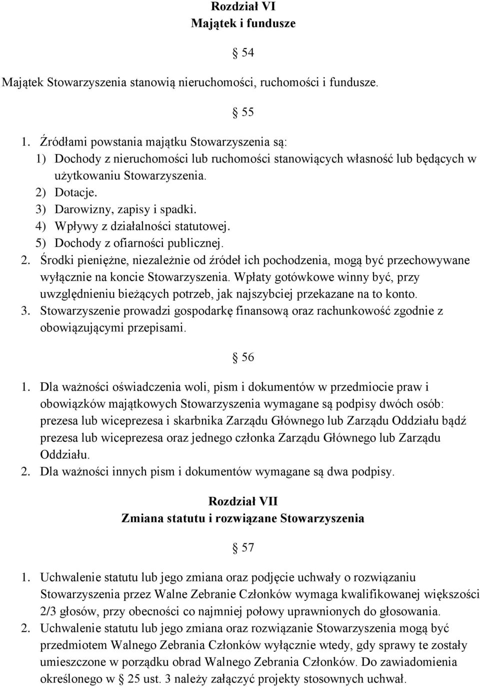 4) Wpływy z działalności statutowej. 5) Dochody z ofiarności publicznej. 2. Środki pieniężne, niezależnie od źródeł ich pochodzenia, mogą być przechowywane wyłącznie na koncie Stowarzyszenia.