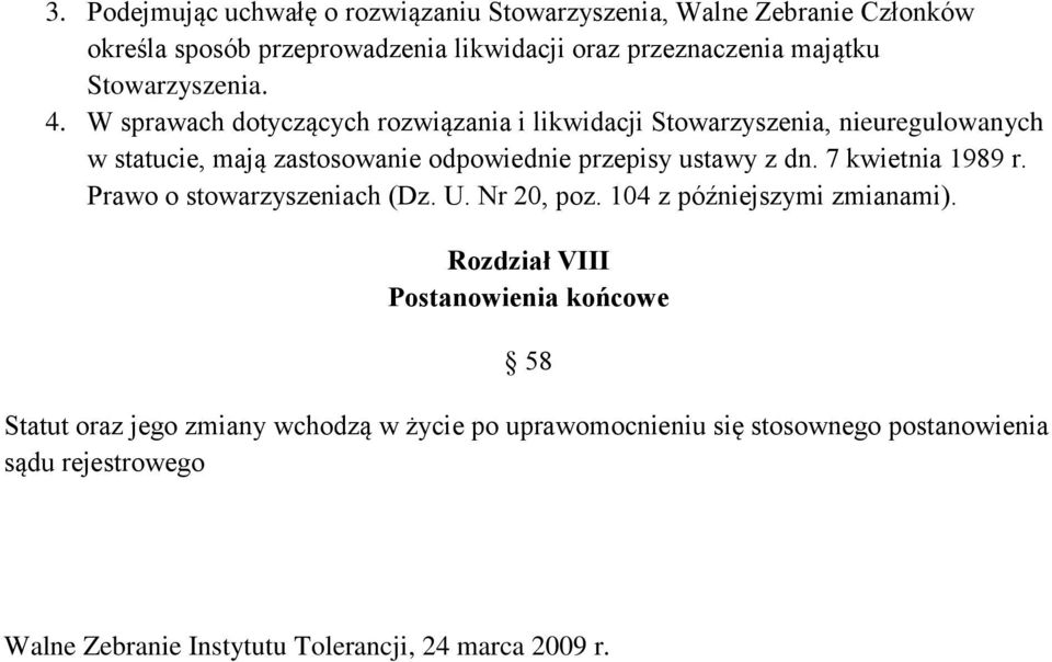 W sprawach dotyczących rozwiązania i likwidacji Stowarzyszenia, nieuregulowanych w statucie, mają zastosowanie odpowiednie przepisy ustawy z dn.