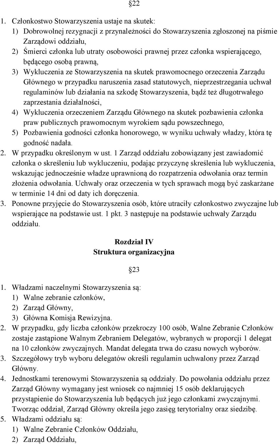 nieprzestrzegania uchwał regulaminów lub działania na szkodę Stowarzyszenia, bądź też długotrwałego zaprzestania działalności, 4) Wykluczenia orzeczeniem Zarządu Głównego na skutek pozbawienia