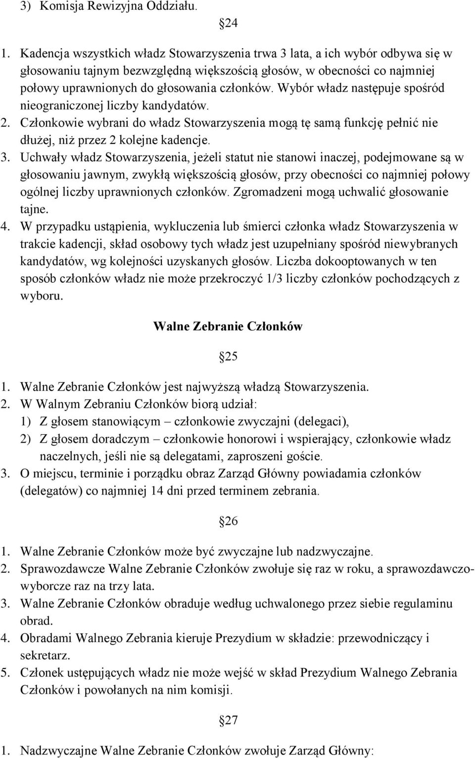 Wybór władz następuje spośród nieograniczonej liczby kandydatów. 2. Członkowie wybrani do władz Stowarzyszenia mogą tę samą funkcję pełnić nie dłużej, niż przez 2 kolejne kadencje. 3.