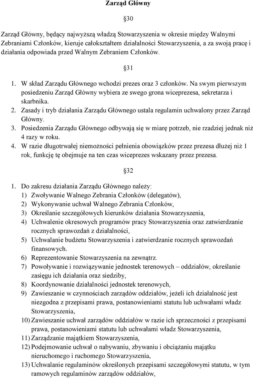 Na swym pierwszym posiedzeniu Zarząd Główny wybiera ze swego grona wiceprezesa, sekretarza i skarbnika. 2. Zasady i tryb działania Zarządu Głównego ustala regulamin uchwalony przez Zarząd Główny. 3.