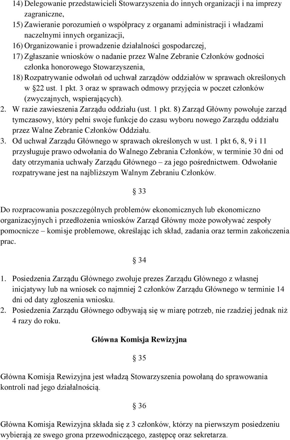 odwołań od uchwał zarządów oddziałów w sprawach określonych w 22 ust. 1 pkt. 3 oraz w sprawach odmowy przyjęcia w poczet członków (zwyczajnych, wspierających). 2. W razie zawieszenia Zarządu oddziału (ust.