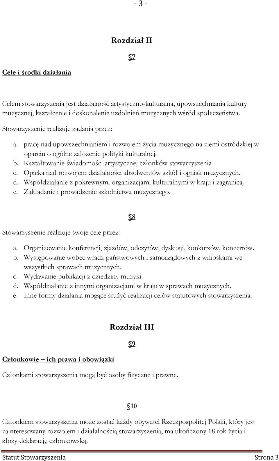 Kształtowanie świadomości artystycznej członków stowarzyszenia c. Opieka nad rozwojem działalności absolwentów szkół i ognisk muzycznych. d. Współdziałanie z pokrewnymi organizacjami kulturalnymi w kraju i zagranicą.