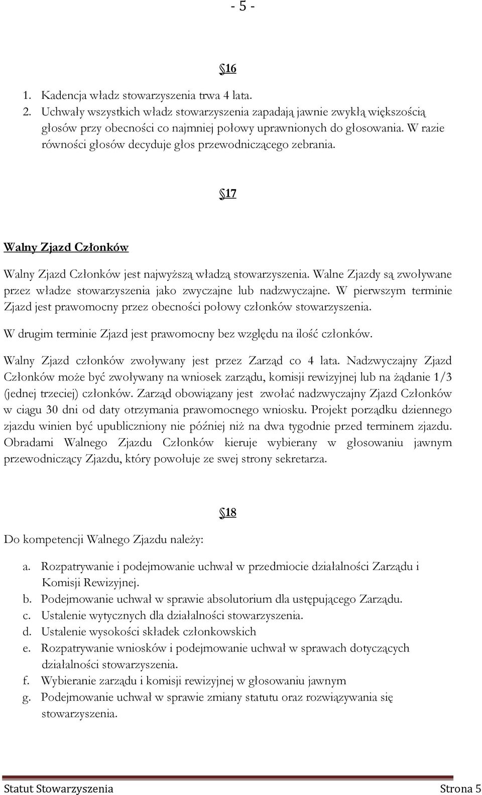 Walne Zjazdy są zwoływane przez władze stowarzyszenia jako zwyczajne lub nadzwyczajne. W pierwszym terminie Zjazd jest prawomocny przez obecności połowy członków stowarzyszenia.