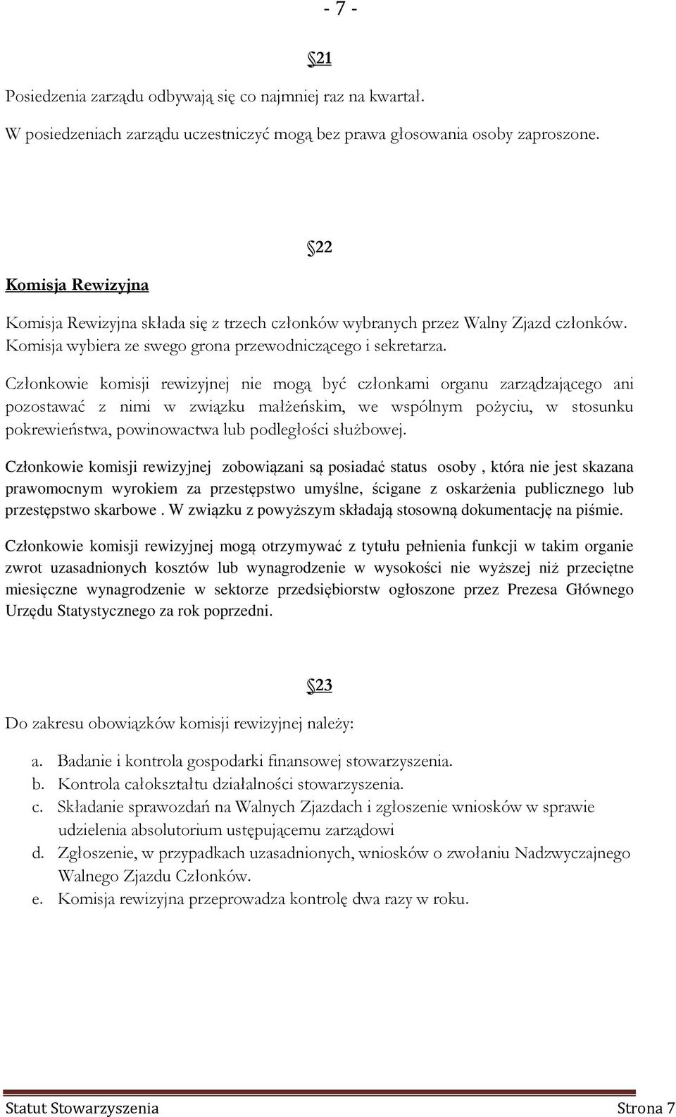 Członkowie komisji rewizyjnej nie mogą być członkami organu zarządzającego ani pozostawać z nimi w związku małżeńskim, we wspólnym pożyciu, w stosunku pokrewieństwa, powinowactwa lub podległości