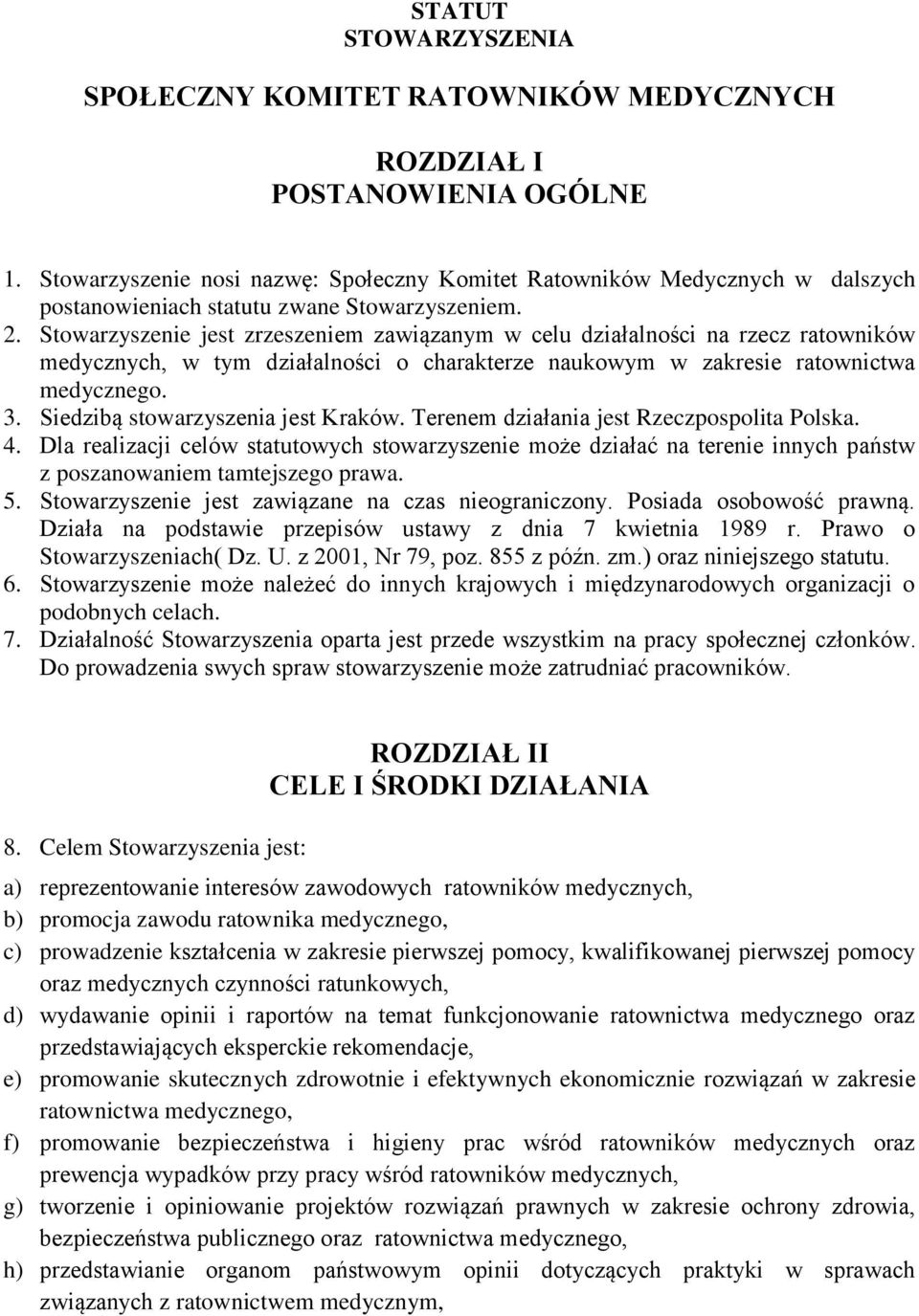 Stowarzyszenie jest zrzeszeniem zawiązanym w celu działalności na rzecz ratowników medycznych, w tym działalności o charakterze naukowym w zakresie ratownictwa medycznego. 3.