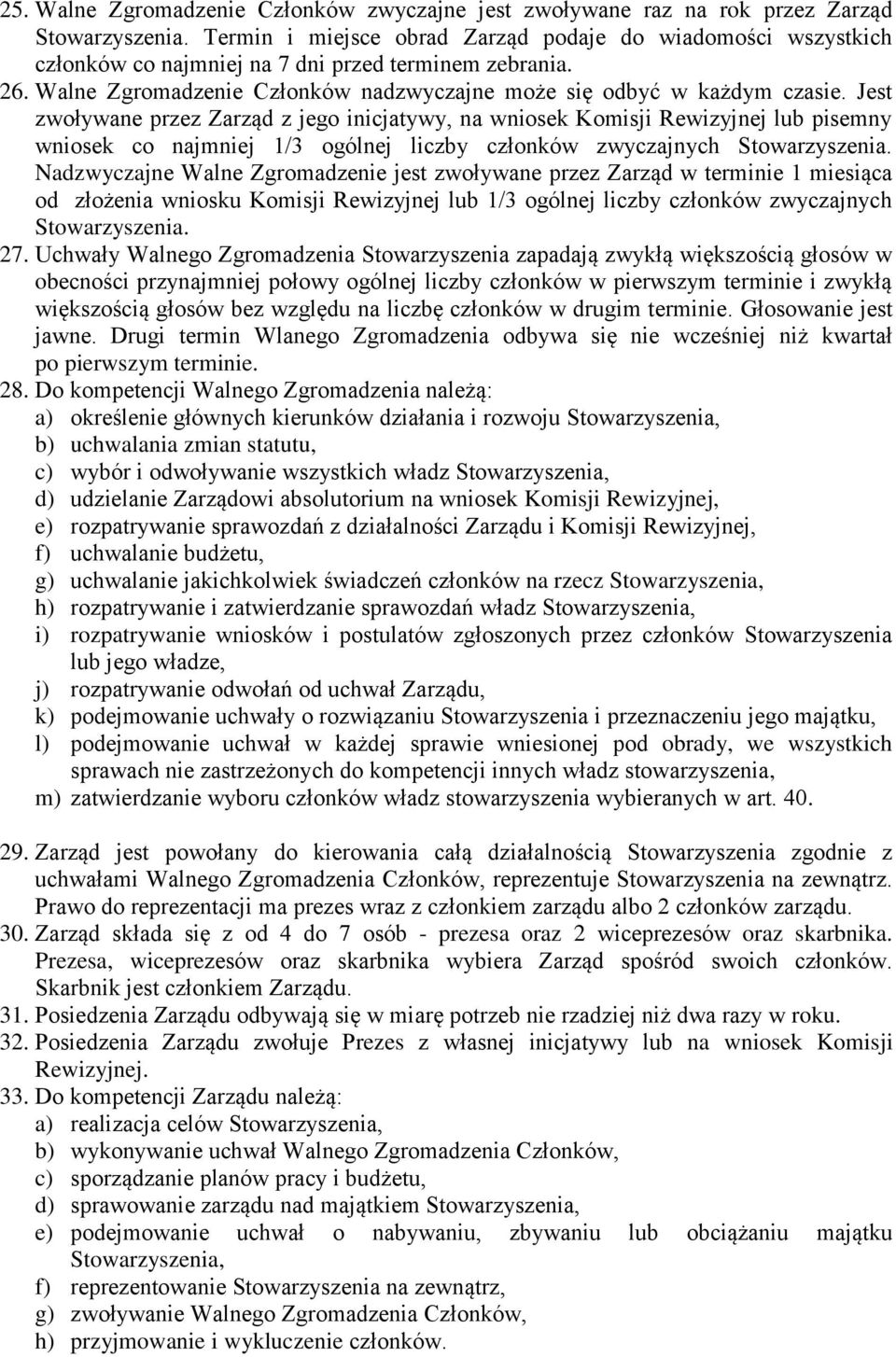 Jest zwoływane przez Zarząd z jego inicjatywy, na wniosek Komisji Rewizyjnej lub pisemny wniosek co najmniej 1/3 ogólnej liczby członków zwyczajnych Nadzwyczajne Walne Zgromadzenie jest zwoływane