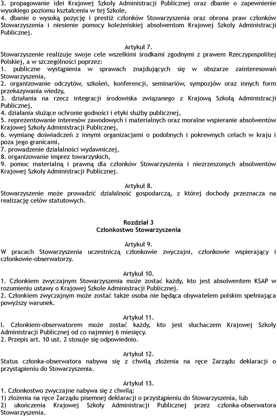 Stowarzyszenie realizuje swoje cele wszelkimi środkami zgodnymi z prawem Rzeczypospolitej Polskiej, a w szczególności poprzez: 1.