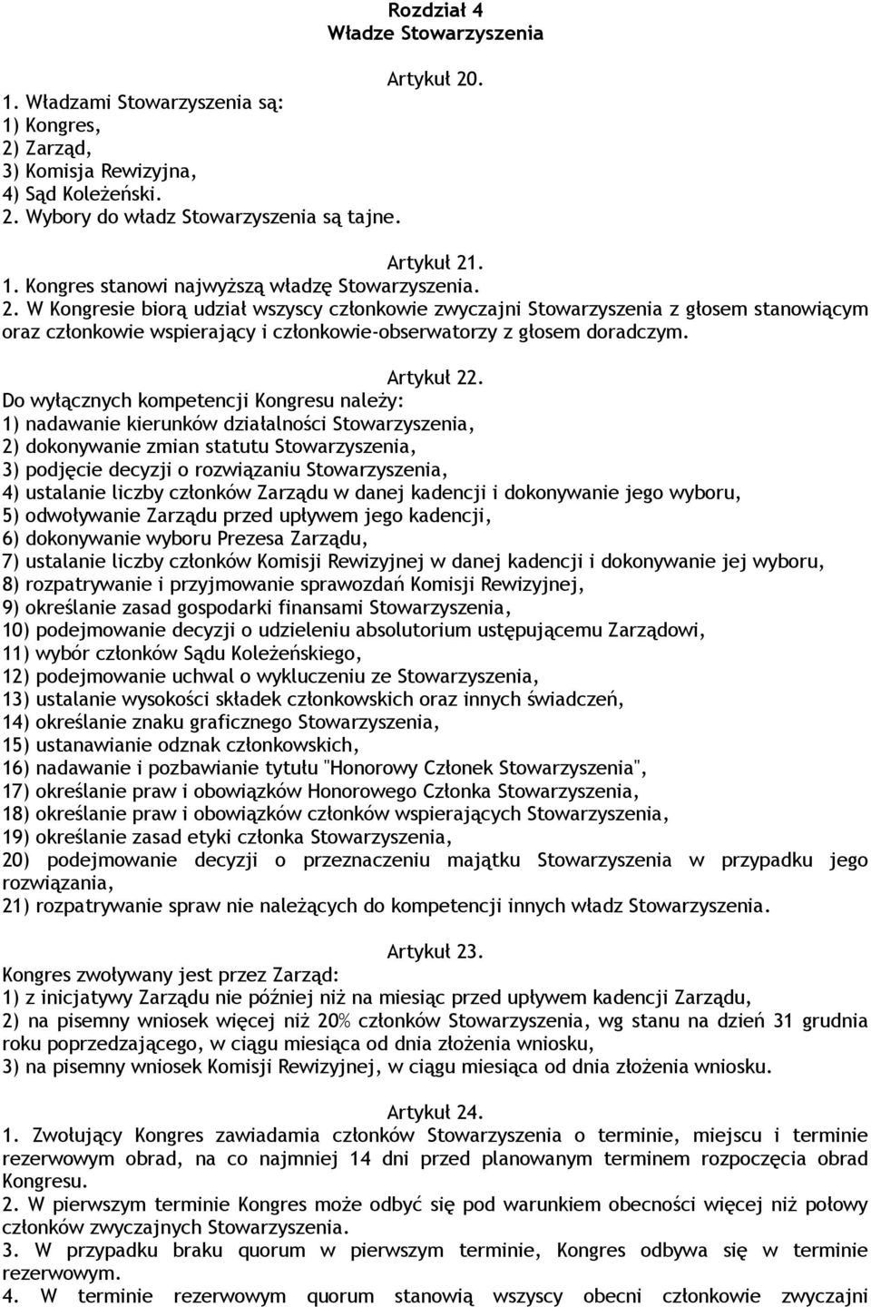 Do wyłącznych kompetencji Kongresu należy: 1) nadawanie kierunków działalności Stowarzyszenia, 2) dokonywanie zmian statutu Stowarzyszenia, 3) podjęcie decyzji o rozwiązaniu Stowarzyszenia, 4)