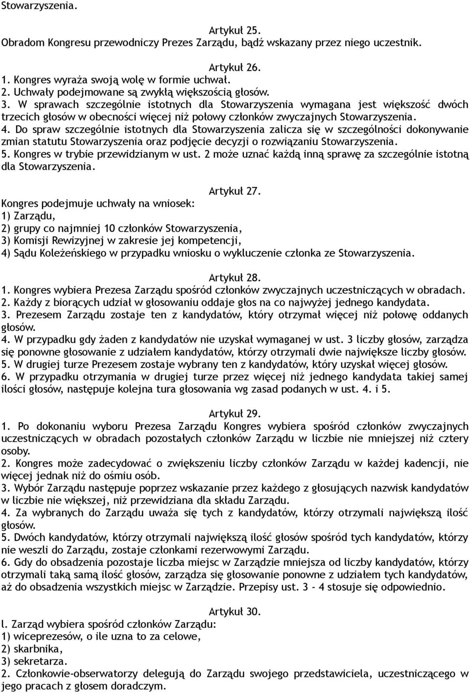 Do spraw szczególnie istotnych dla Stowarzyszenia zalicza się w szczególności dokonywanie zmian statutu Stowarzyszenia oraz podjęcie decyzji o rozwiązaniu Stowarzyszenia. 5.