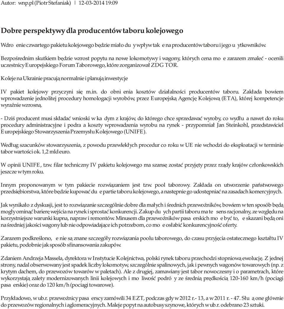 użytkowników. Bezpośrednim skutkiem będzie wzrost popytu na nowe lokomotywy i wagony, których cena może zarazem zmaleć - ocenili uczestnicy Europejskiego Forum Taborowego, które zorganizował ZDG TOR.