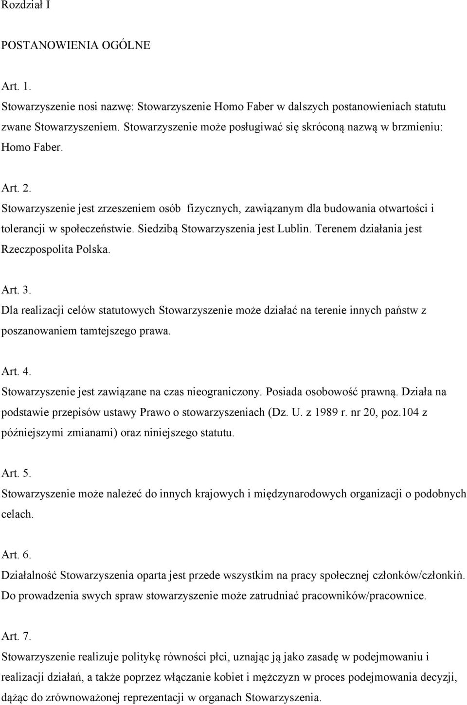 Siedzibą Stowarzyszenia jest Lublin. Terenem działania jest Rzeczpospolita Polska. Art. 3.