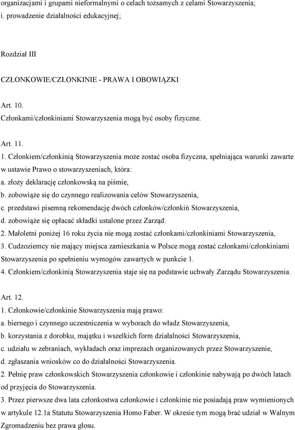 . 1. Członkiem/członkinią Stowarzyszenia może zostać osoba fizyczna, spełniająca warunki zawarte w ustawie Prawo o stowarzyszeniach, która: a. złoży deklarację członkowską na piśmie, b.