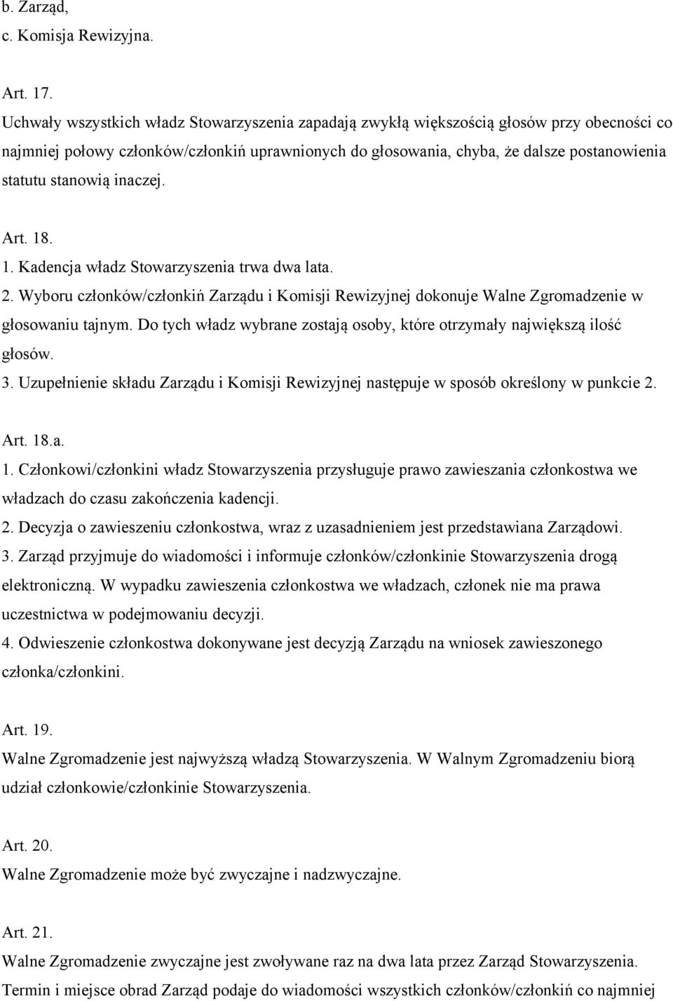stanowią inaczej. Art. 18. 1. Kadencja władz Stowarzyszenia trwa dwa lata. 2. Wyboru członków/członkiń Zarządu i Komisji Rewizyjnej dokonuje Walne Zgromadzenie w głosowaniu tajnym.