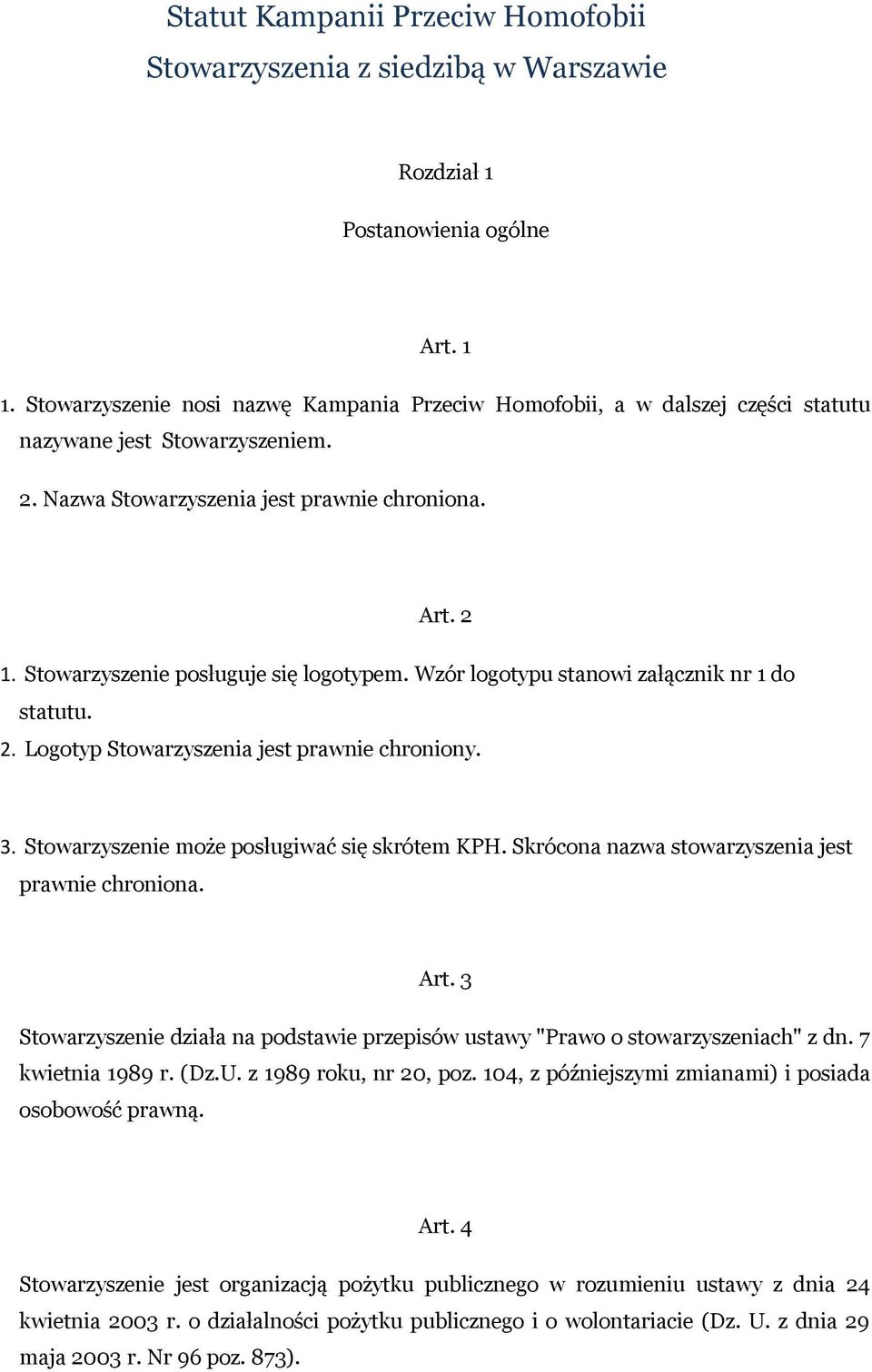 Stowarzyszenie posługuje się logotypem. Wzór logotypu stanowi załącznik nr 1 do statutu. 2. Logotyp Stowarzyszenia jest prawnie chroniony. 3. Stowarzyszenie może posługiwać się skrótem KPH.