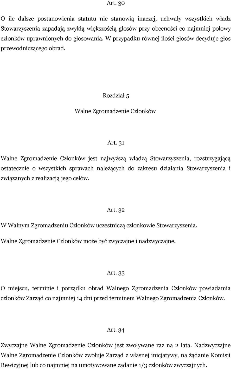 31 Walne Zgromadzenie Członków jest najwyższą władzą Stowarzyszenia, rozstrzygającą ostatecznie o wszystkich sprawach należących do zakresu działania Stowarzyszenia i związanych z realizacją jego