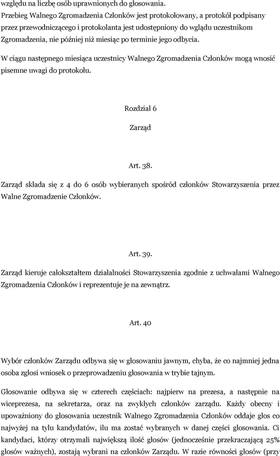 terminie jego odbycia. W ciągu następnego miesiąca uczestnicy Walnego Zgromadzenia Członków mogą wnosić pisemne uwagi do protokołu. Rozdział 6 Zarząd Art. 38.