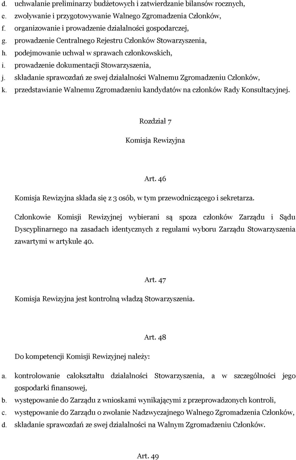 składanie sprawozdań ze swej działalności Walnemu Zgromadzeniu Członków, k. przedstawianie Walnemu Zgromadzeniu kandydatów na członków Rady Konsultacyjnej. Rozdział 7 Komisja Rewizyjna Art.