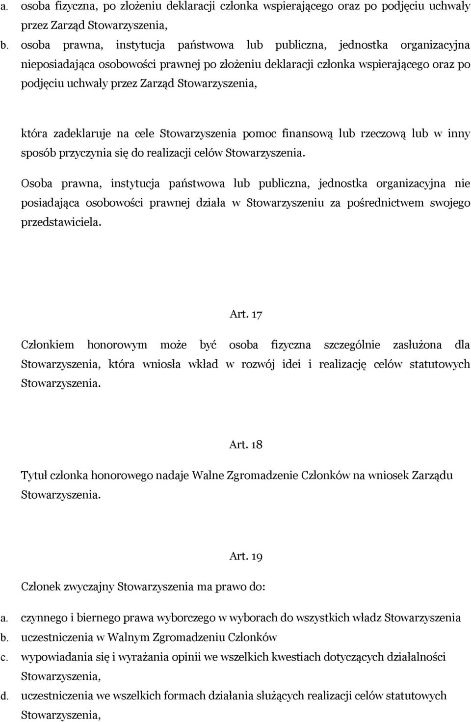 Stowarzyszenia, która zadeklaruje na cele Stowarzyszenia pomoc finansową lub rzeczową lub w inny sposób przyczynia się do realizacji celów Stowarzyszenia.