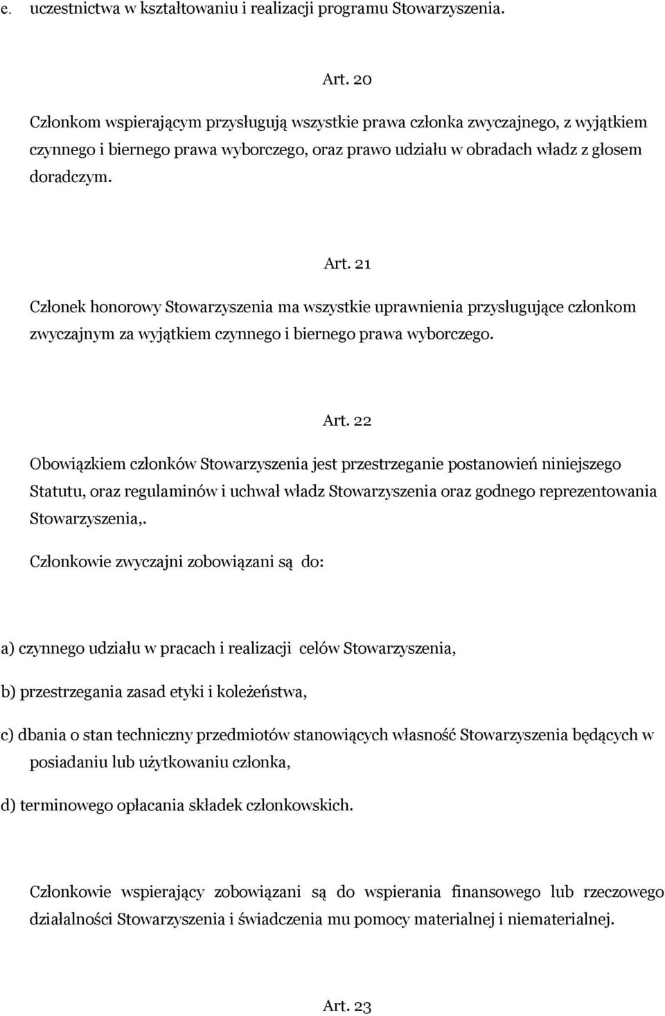 21 Członek honorowy Stowarzyszenia ma wszystkie uprawnienia przysługujące członkom zwyczajnym za wyjątkiem czynnego i biernego prawa wyborczego. Art.