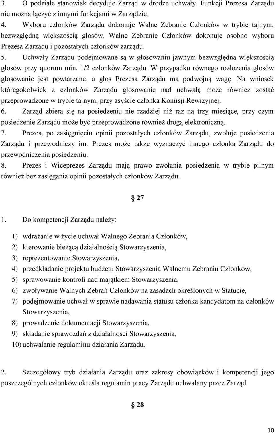 5. Uchwały Zarządu podejmowane są w głosowaniu jawnym bezwzględną większością głosów przy quorum min. 1/2 członków Zarządu.