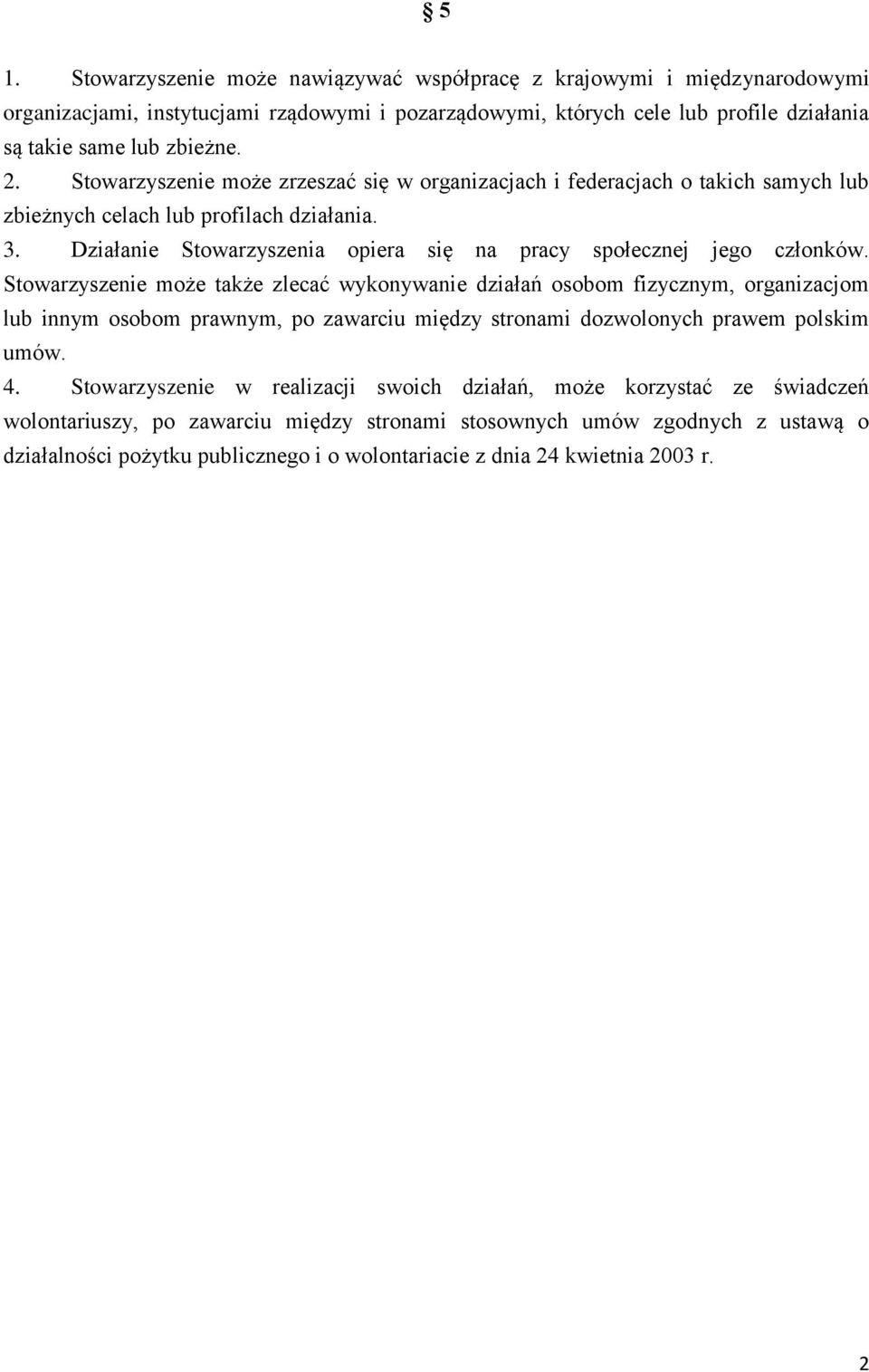 Stowarzyszenie może także zlecać wykonywanie działań osobom fizycznym, organizacjom lub innym osobom prawnym, po zawarciu między stronami dozwolonych prawem polskim umów. 4.