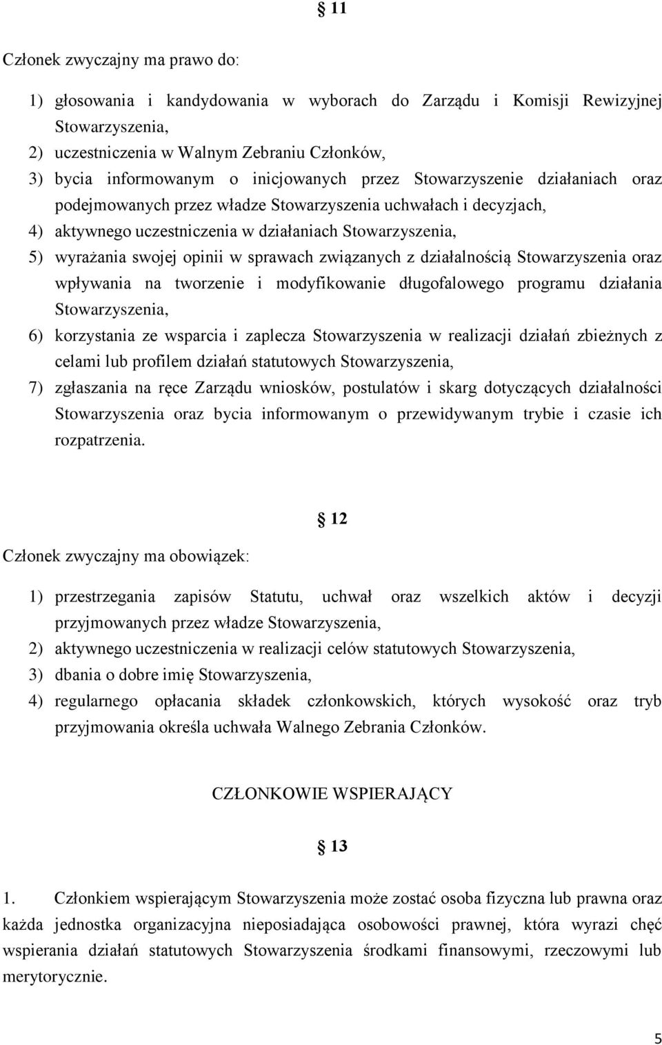 opinii w sprawach związanych z działalnością Stowarzyszenia oraz wpływania na tworzenie i modyfikowanie długofalowego programu działania Stowarzyszenia, 6) korzystania ze wsparcia i zaplecza