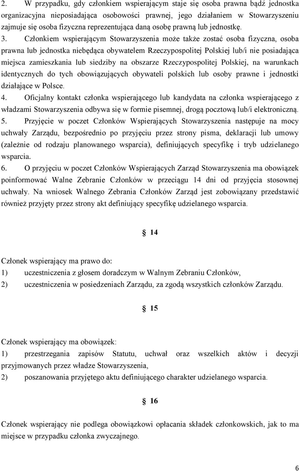 Członkiem wspierającym Stowarzyszenia może także zostać osoba fizyczna, osoba prawna lub jednostka niebędąca obywatelem Rzeczypospolitej Polskiej lub/i nie posiadająca miejsca zamieszkania lub