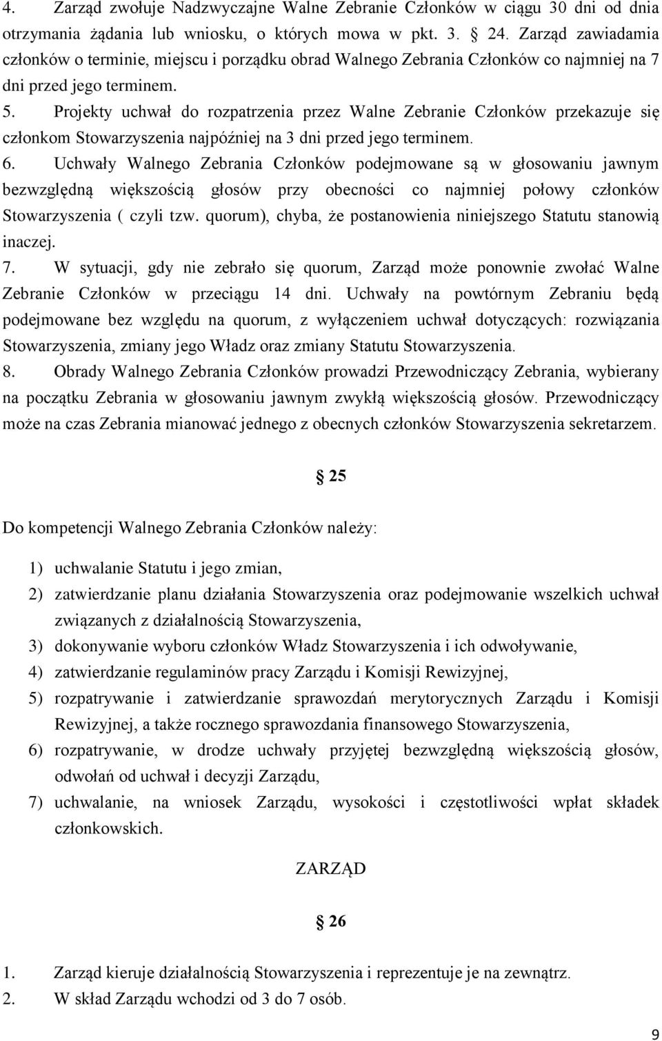 Projekty uchwał do rozpatrzenia przez Walne Zebranie Członków przekazuje się członkom Stowarzyszenia najpóźniej na 3 dni przed jego terminem. 6.