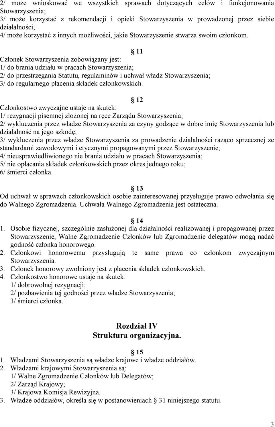 11 Członek Stowarzyszenia zobowiązany jest: 1/ do brania udziału w pracach Stowarzyszenia; 2/ do przestrzegania Statutu, regulaminów i uchwał władz Stowarzyszenia; 3/ do regularnego płacenia składek