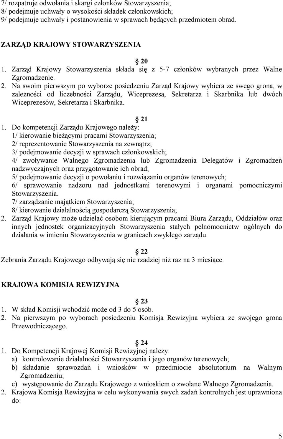 1. Zarząd Krajowy Stowarzyszenia składa się z 5-7 członków wybranych przez Walne Zgromadzenie. 2.