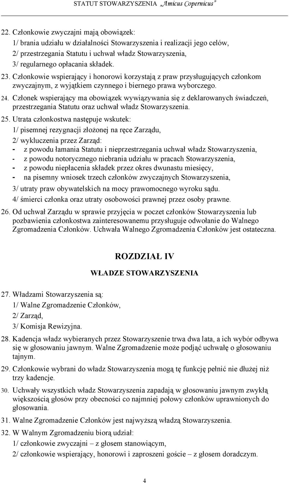 Członek wspierający ma obowiązek wywiązywania się z deklarowanych świadczeń, przestrzegania Statutu oraz uchwał władz Stowarzyszenia. 25.