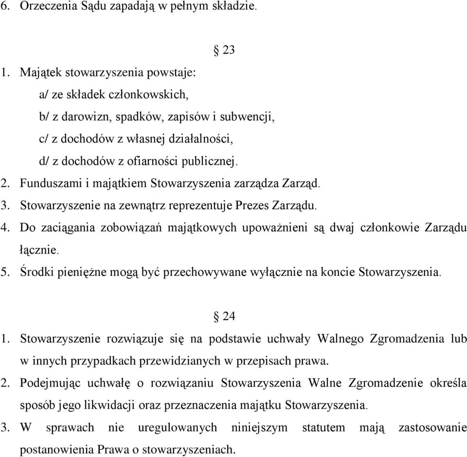 Funduszami i majątkiem Stowarzyszenia zarządza Zarząd. 3. Stowarzyszenie na zewnątrz reprezentuje Prezes Zarządu. 4.