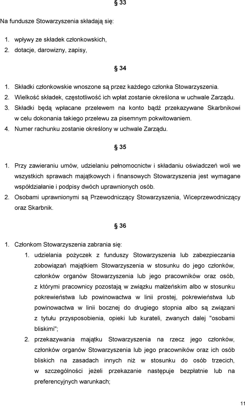 Przy zawieraniu umów, udzielaniu pełnomocnictw i składaniu oświadczeń woli we wszystkich sprawach majątkowych i finansowych Stowarzyszenia jest wymagane współdziałanie i podpisy dwóch uprawnionych