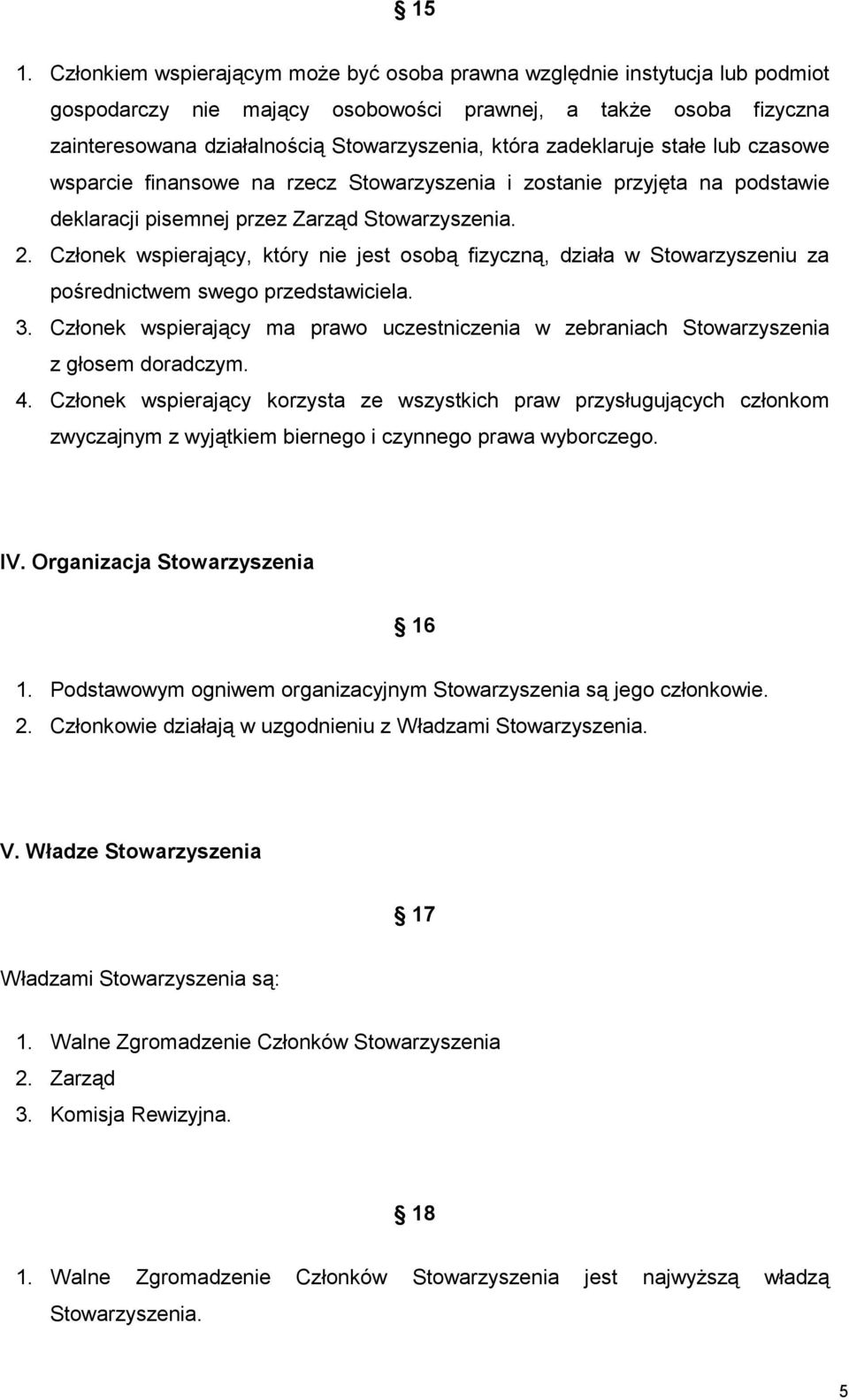 Członek wspierający, który nie jest osobą fizyczną, działa w Stowarzyszeniu za pośrednictwem swego przedstawiciela. 3.