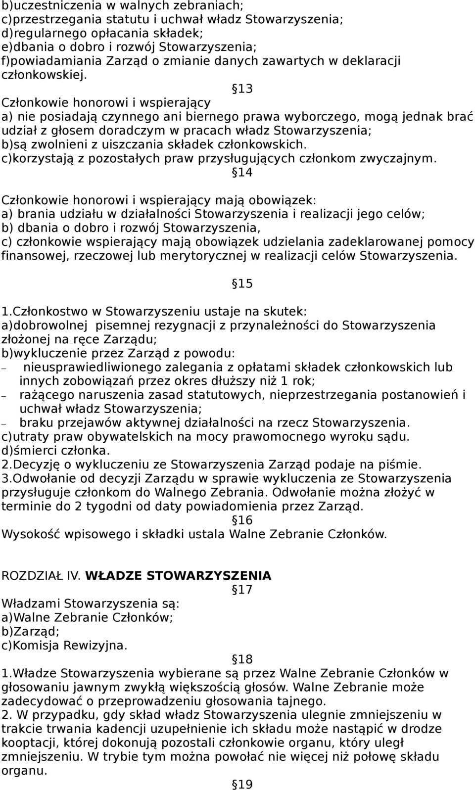 13 Członkowie honorowi i wspierający a) nie posiadają czynnego ani biernego prawa wyborczego, mogą jednak brać udział z głosem doradczym w pracach władz Stowarzyszenia; b)są zwolnieni z uiszczania