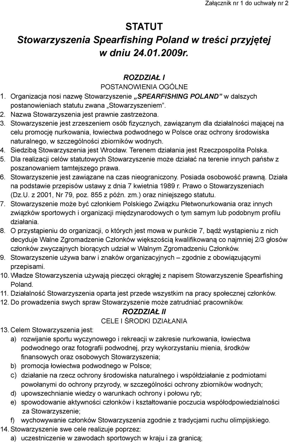 Stowarzyszenie jest zrzeszeniem osób fizycznych, zawiązanym dla działalności mającej na celu promocję nurkowania, łowiectwa podwodnego w Polsce oraz ochrony środowiska naturalnego, w szczególności