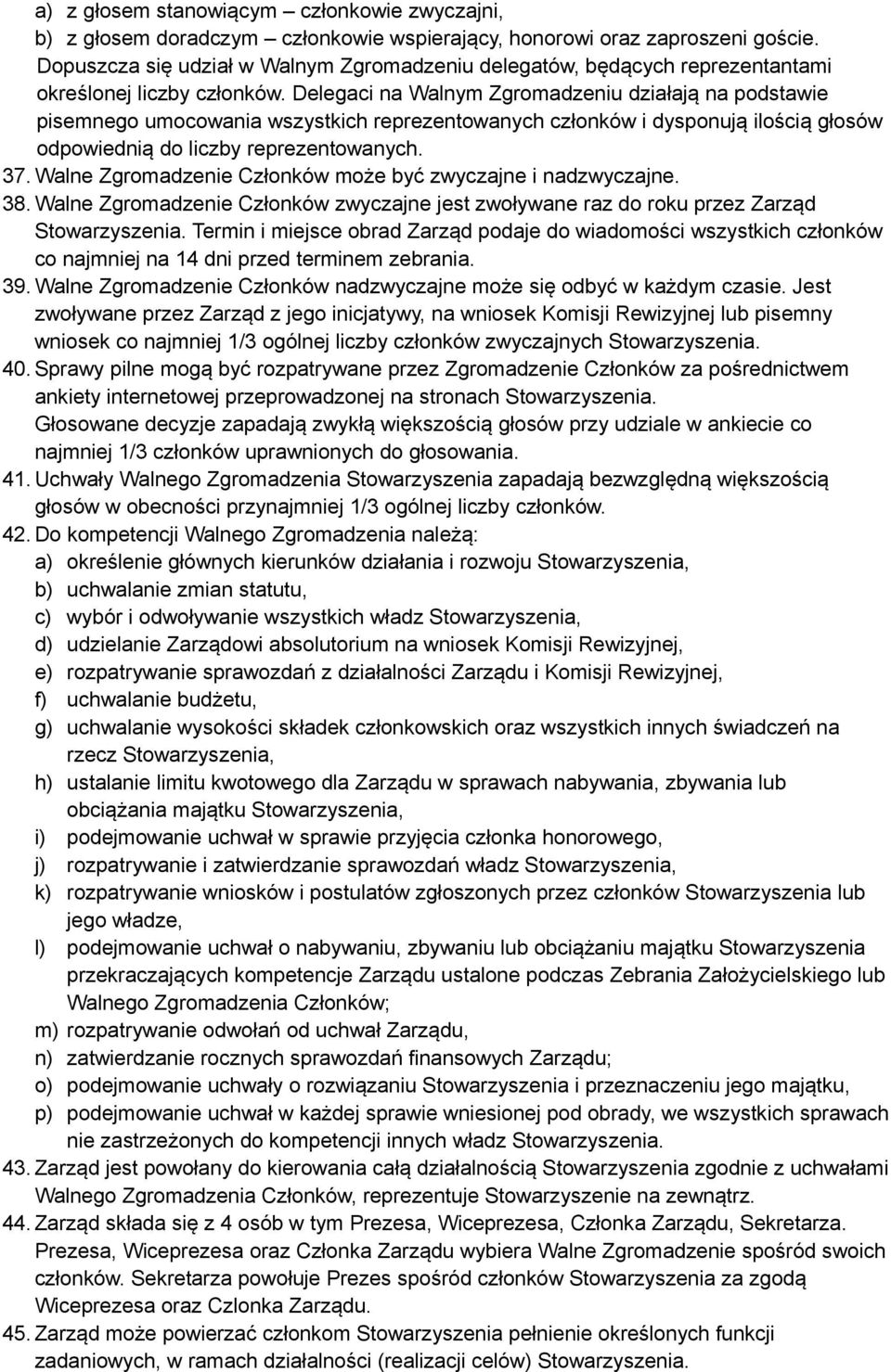 Delegaci na Walnym Zgromadzeniu działają na podstawie pisemnego umocowania wszystkich reprezentowanych członków i dysponują ilością głosów odpowiednią do liczby reprezentowanych. 37.