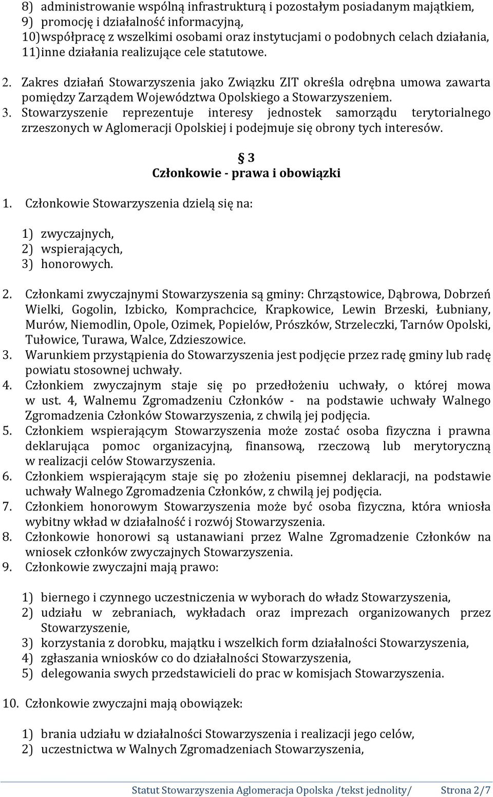 Stowarzyszenie reprezentuje interesy jednostek samorządu terytorialnego zrzeszonych w Aglomeracji Opolskiej i podejmuje się obrony tych interesów. 3 Członkowie - prawa i obowiązki 1.