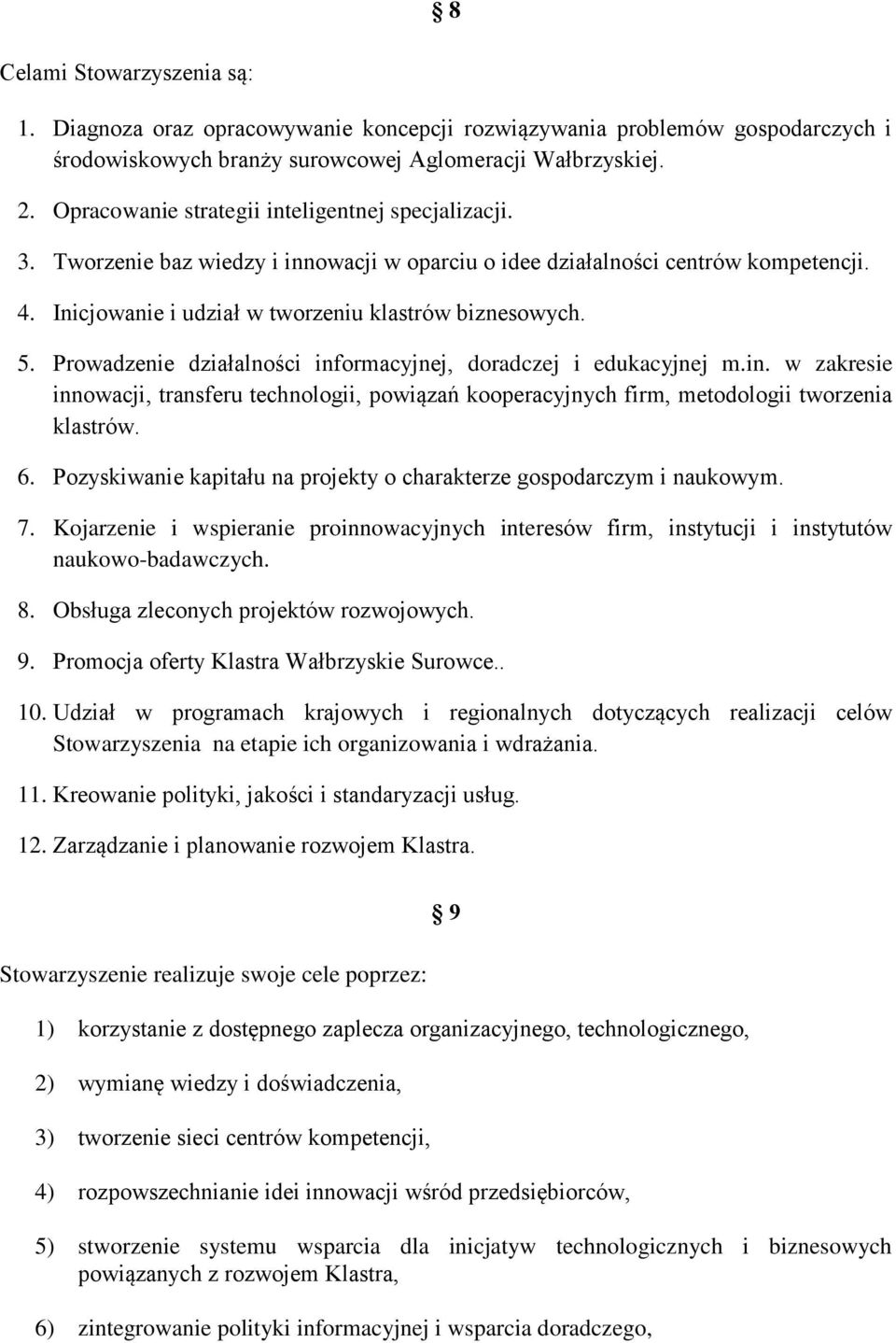 Prowadzenie działalności informacyjnej, doradczej i edukacyjnej m.in. w zakresie innowacji, transferu technologii, powiązań kooperacyjnych firm, metodologii tworzenia klastrów. 6.