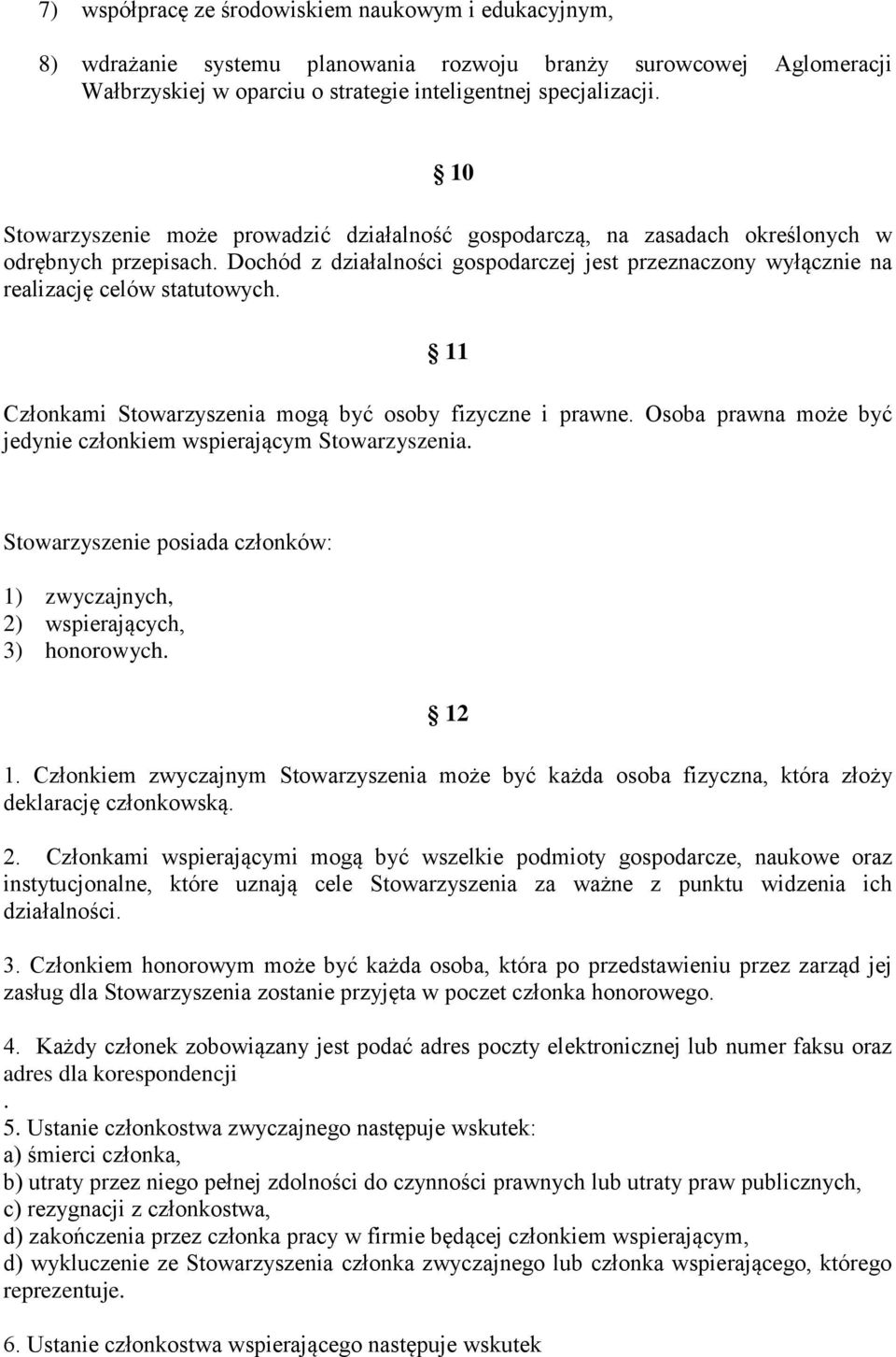 Dochód z działalności gospodarczej jest przeznaczony wyłącznie na realizację celów statutowych. 11 Członkami Stowarzyszenia mogą być osoby fizyczne i prawne.