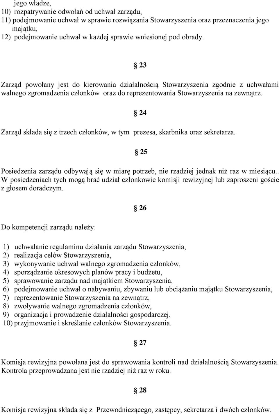 24 Zarząd składa się z trzech członków, w tym prezesa, skarbnika oraz sekretarza. 25 Posiedzenia zarządu odbywają się w miarę potrzeb, nie rzadziej jednak niż raz w miesiącu.