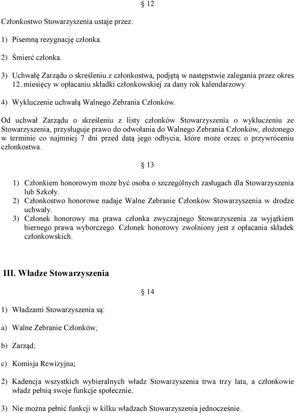 Od uchwał Zarządu o skreśleniu z listy członków Stowarzyszenia o wykluczeniu ze Stowarzyszenia, przysługuje prawo do odwołania do Walnego Zebrania Członków, złożonego w terminie co najmniej 7 dni