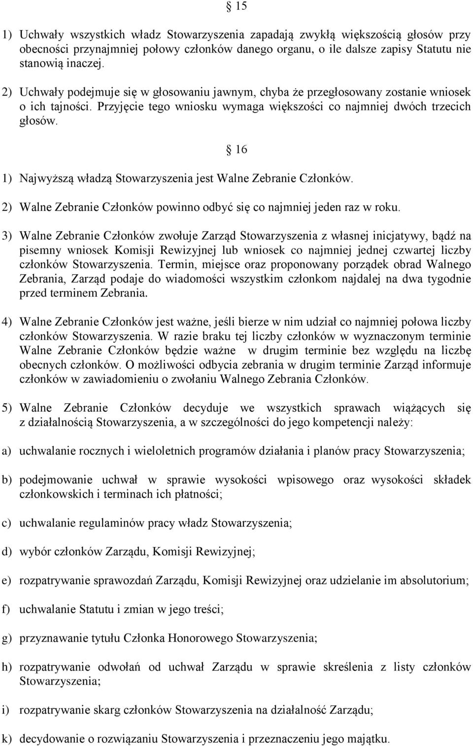 16 1) Najwyższą władzą Stowarzyszenia jest Walne Zebranie Członków. 2) Walne Zebranie Członków powinno odbyć się co najmniej jeden raz w roku.