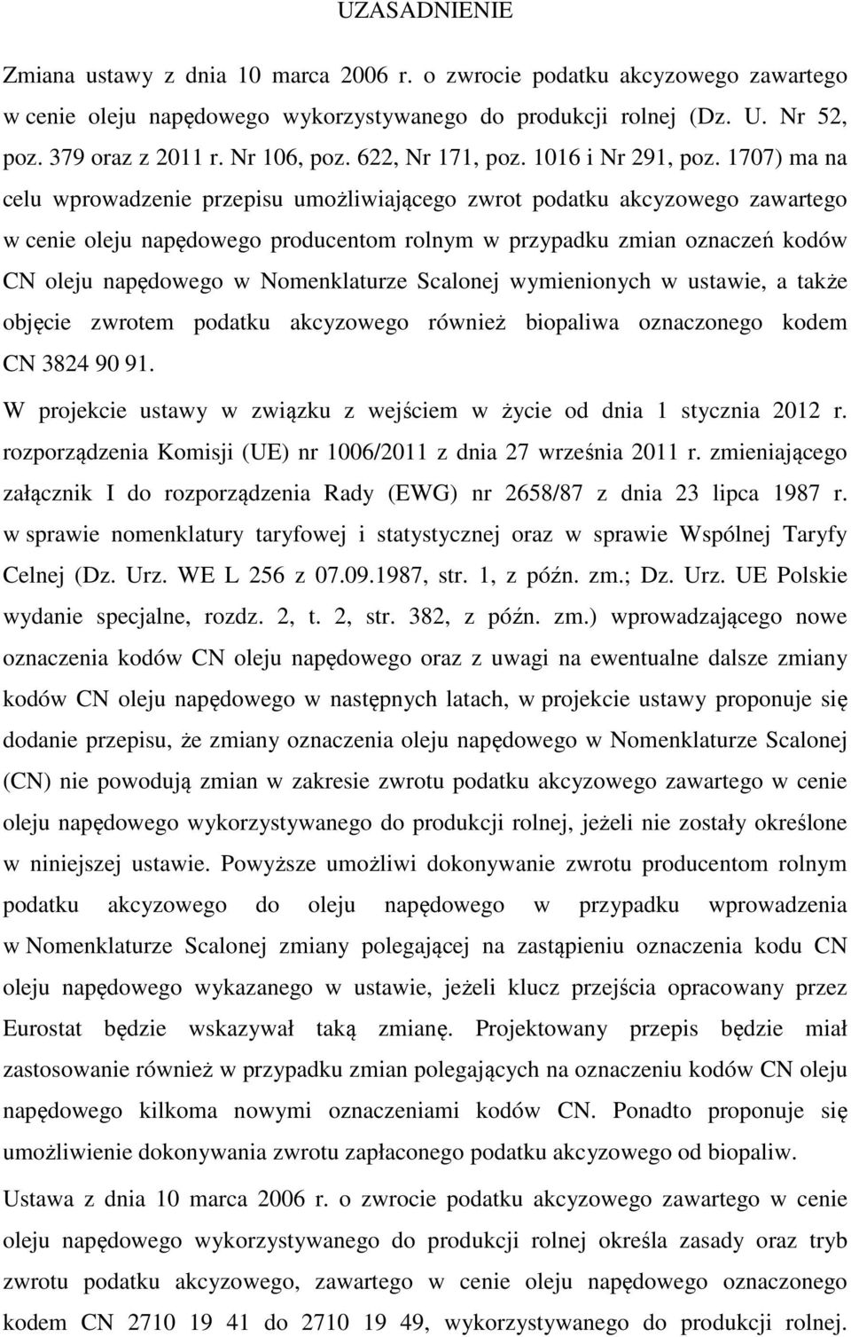 1707) ma na celu wprowadzenie przepisu umożliwiającego zwrot podatku akcyzowego zawartego w cenie oleju napędowego producentom rolnym w przypadku zmian oznaczeń kodów CN oleju napędowego w